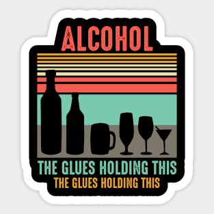 Alcohol the glues holdings this saying Sticker